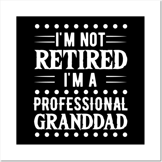 I'm Not Retired I'm A Professional Granddad Wall Art by Tesszero